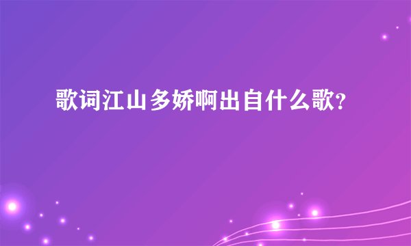歌词江山多娇啊出自什么歌？