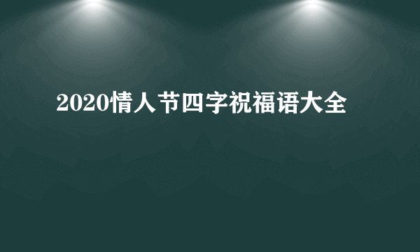 2020情人节四字祝福语大全