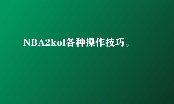 NBA2kol各种操作技巧。