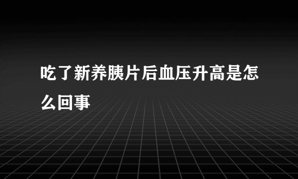 吃了新养胰片后血压升高是怎么回事