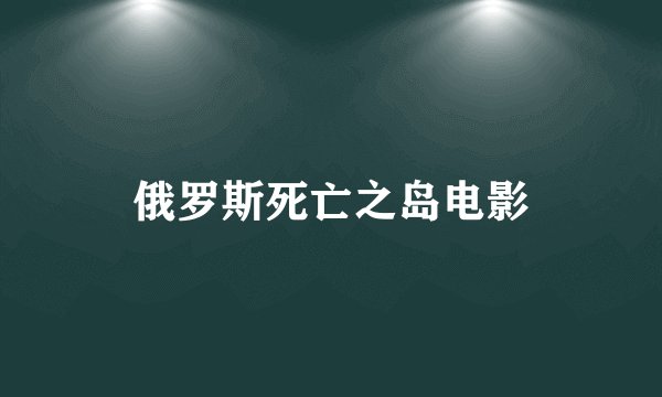 俄罗斯死亡之岛电影