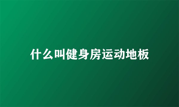 什么叫健身房运动地板