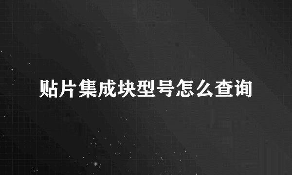 贴片集成块型号怎么查询