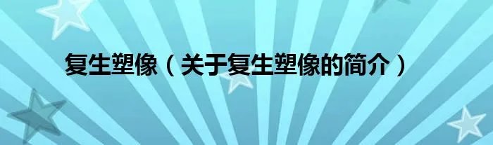 复生塑像（关于复生塑像的简介）