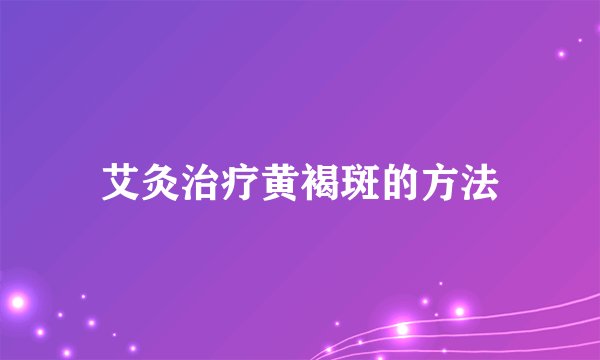 艾灸治疗黄褐斑的方法