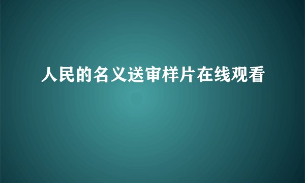 人民的名义送审样片在线观看
