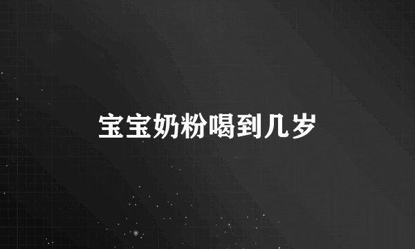 宝宝奶粉喝到几岁