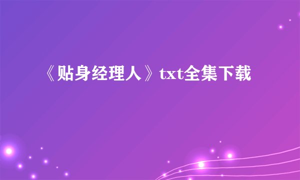 《贴身经理人》txt全集下载