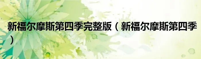 新福尔摩斯第四季完整版（新福尔摩斯第四季）