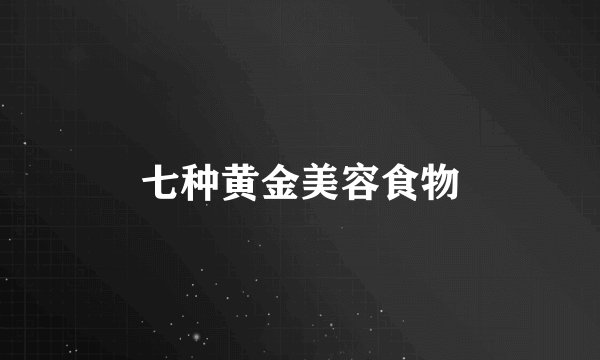 七种黄金美容食物