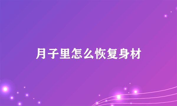 月子里怎么恢复身材