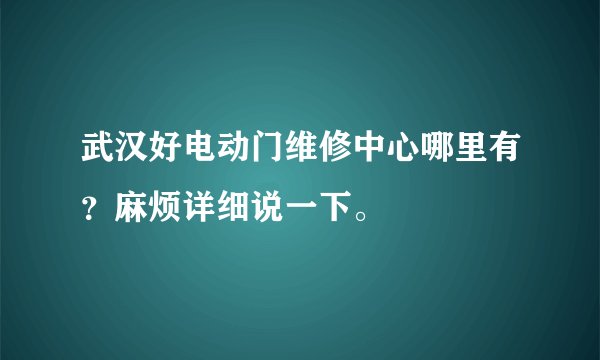 武汉好电动门维修中心哪里有？麻烦详细说一下。