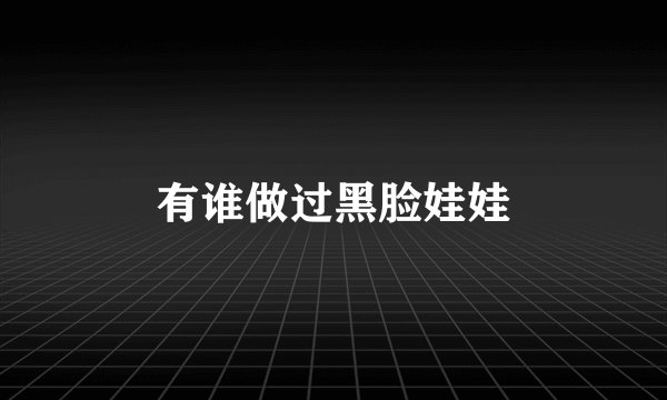 有谁做过黑脸娃娃