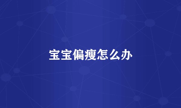 宝宝偏瘦怎么办