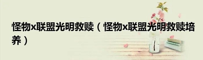 怪物x联盟光明救赎（怪物x联盟光明救赎培养）