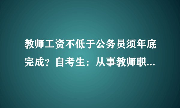 教师工资不低于公务员须年底完成?自考生:从事教师职业难吗?