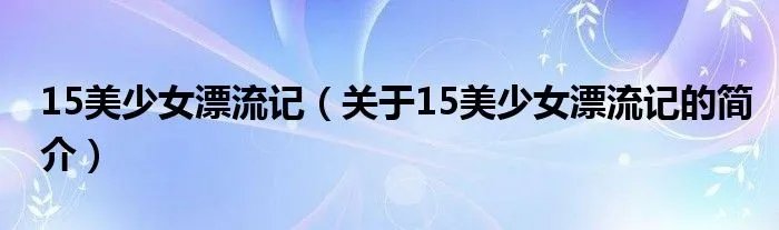 15美少女漂流记(关于15美少女漂流记的简介)