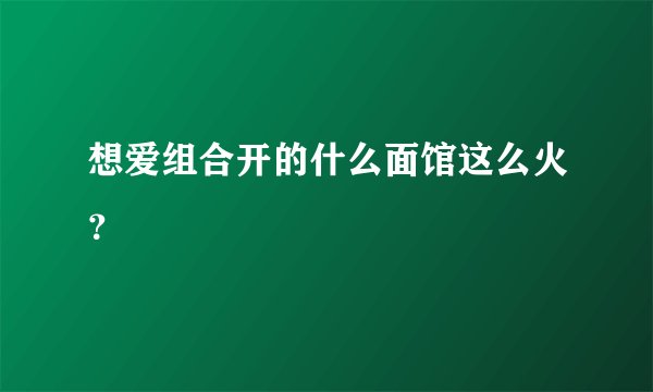 想爱组合开的什么面馆这么火？