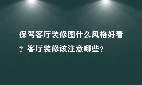 保驾客厅装修图什么风格好看?客厅装修该注意哪些?