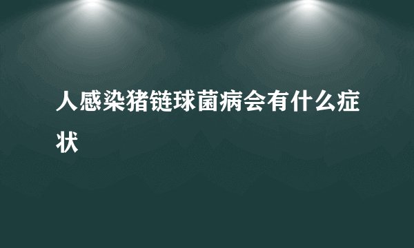 人感染猪链球菌病会有什么症状