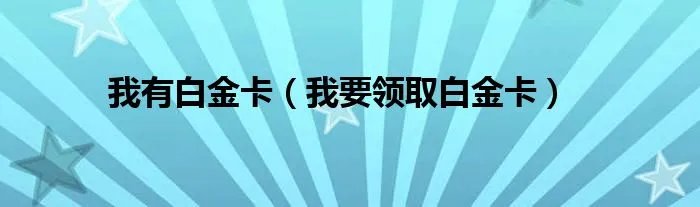 我有白金卡（我要领取白金卡）