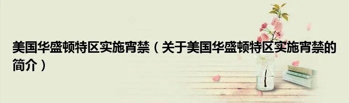 美国华盛顿特区实施宵禁（关于美国华盛顿特区实施宵禁的简介）