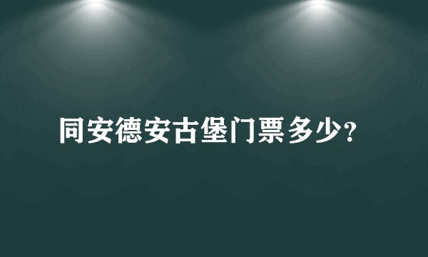 同安德安古堡门票多少?