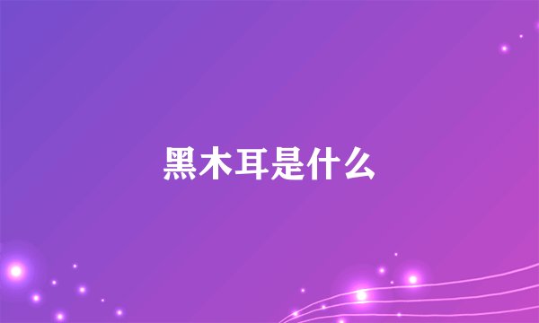 黑木耳是什么