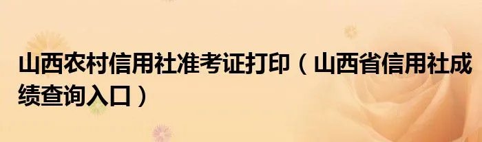 山西农村信用社准考证打印（山西省信用社成绩查询入口）