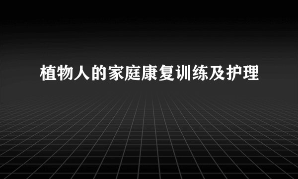 植物人的家庭康复训练及护理