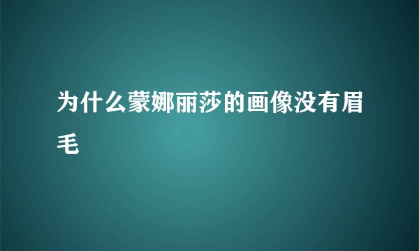 为什么蒙娜丽莎的画像没有眉毛