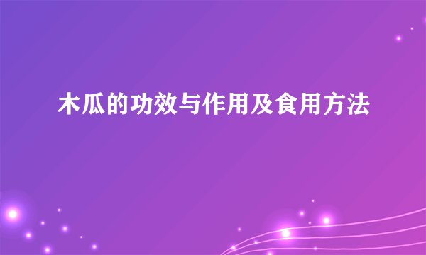 木瓜的功效与作用及食用方法