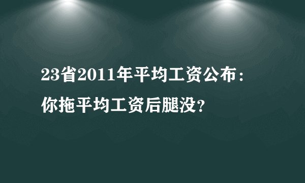 23省2011年平均工资公布:你拖平均工资后腿没?