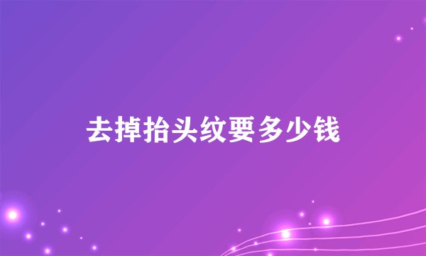 去掉抬头纹要多少钱
