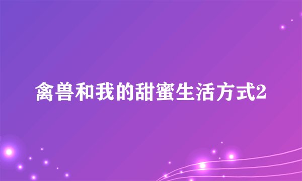 禽兽和我的甜蜜生活方式2