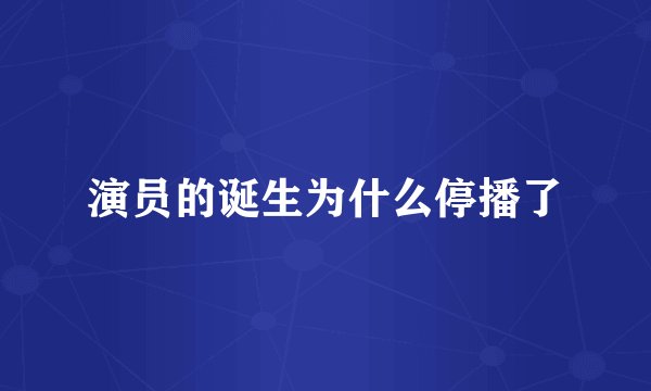 演员的诞生为什么停播了