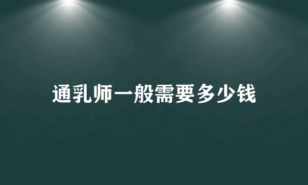 通乳师一般需要多少钱