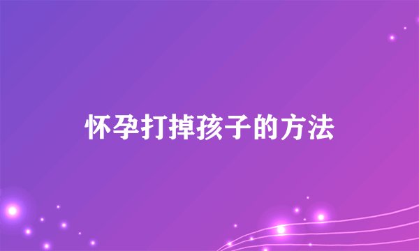 怀孕打掉孩子的方法