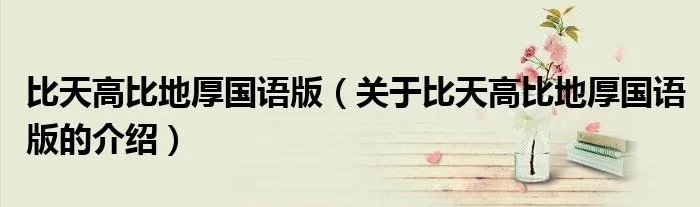 比天高比地厚国语版（关于比天高比地厚国语版的介绍）