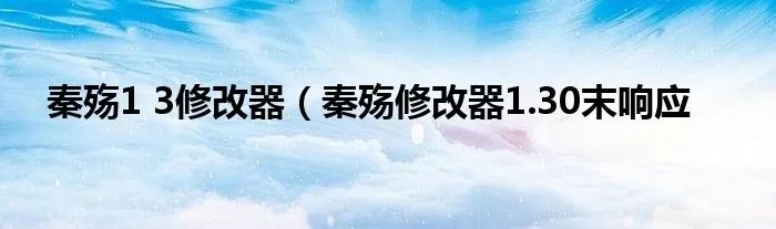 秦殇1 3修改器（秦殇修改器1.30末响应