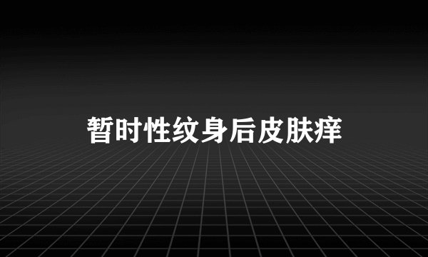 暂时性纹身后皮肤痒