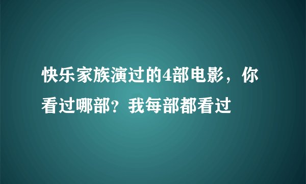 快乐家族演过的4部电影，你看过哪部？我每部都看过