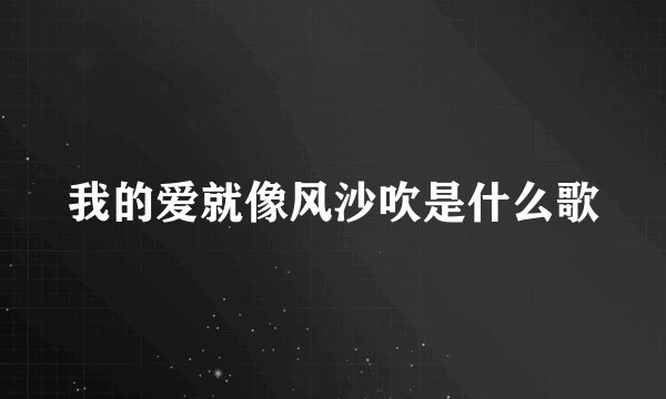 我的爱就像风沙吹是什么歌