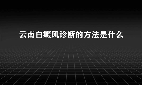 云南白癜风诊断的方法是什么