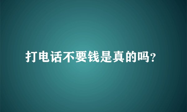 打电话不要钱是真的吗?