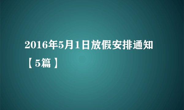 2016年5月1日放假安排通知【5篇】
