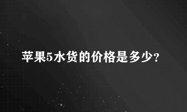 苹果5水货的价格是多少？