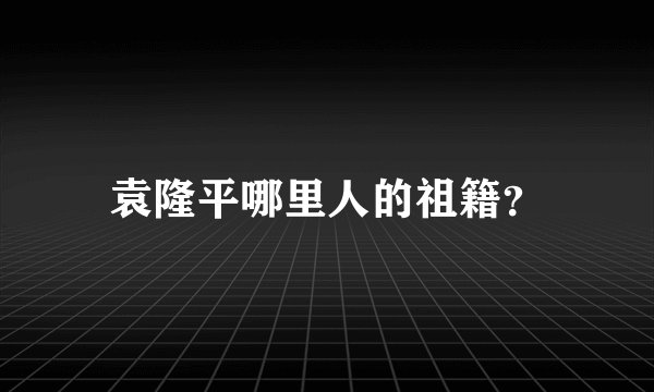 袁隆平哪里人的祖籍？