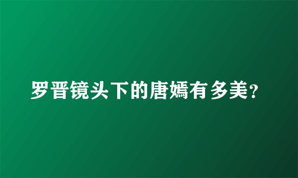罗晋镜头下的唐嫣有多美?