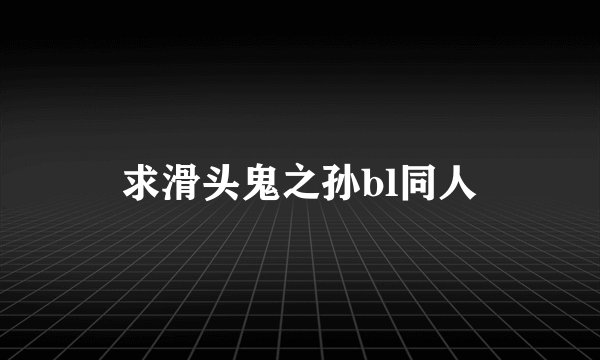 求滑头鬼之孙bl同人